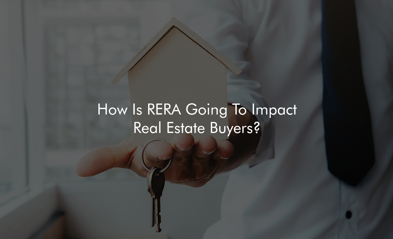 How Is RERA Going To Impact Real Estate Buyers?