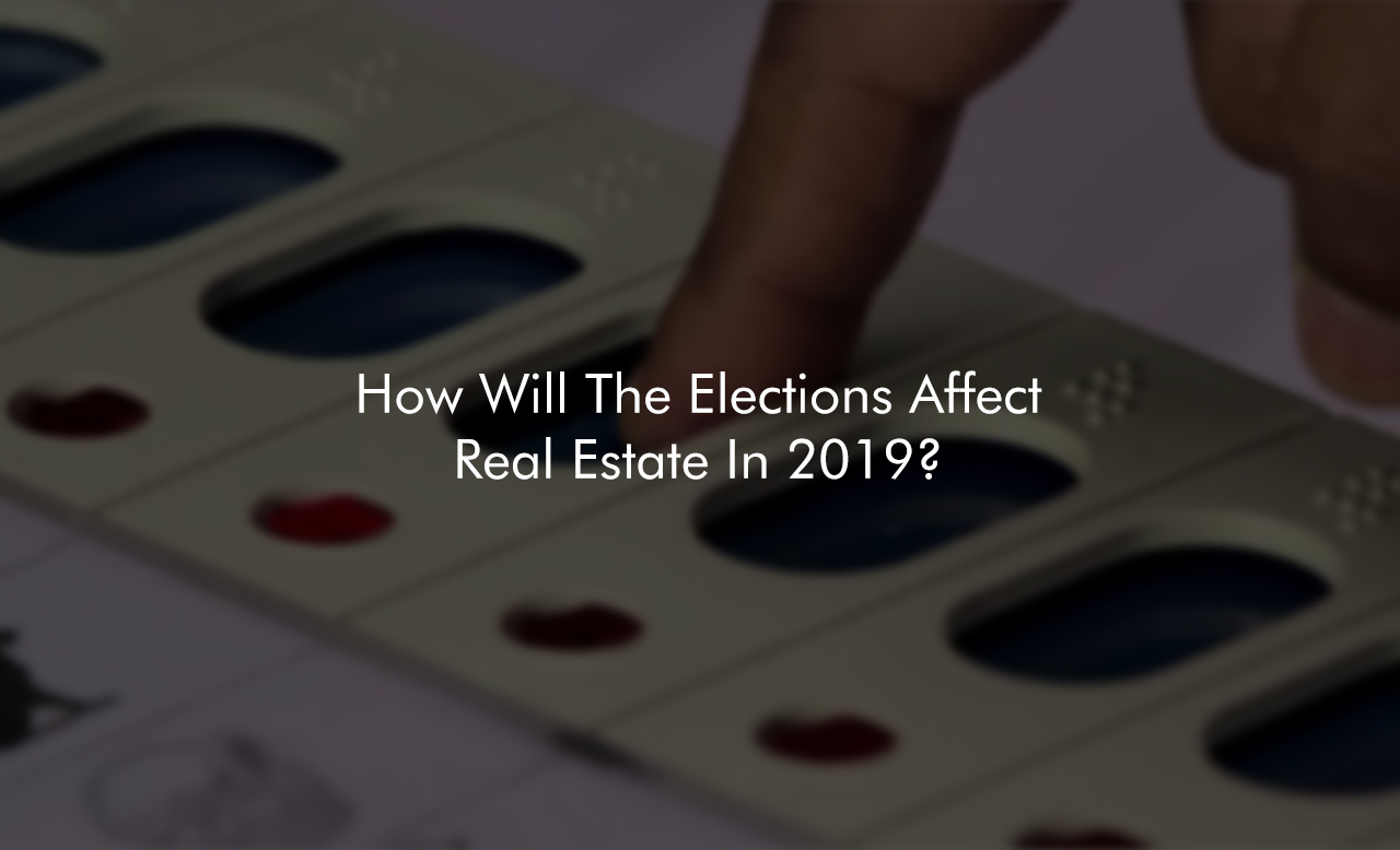 How Will The Elections Affect Real Estate In 2019-ESSPEE Group