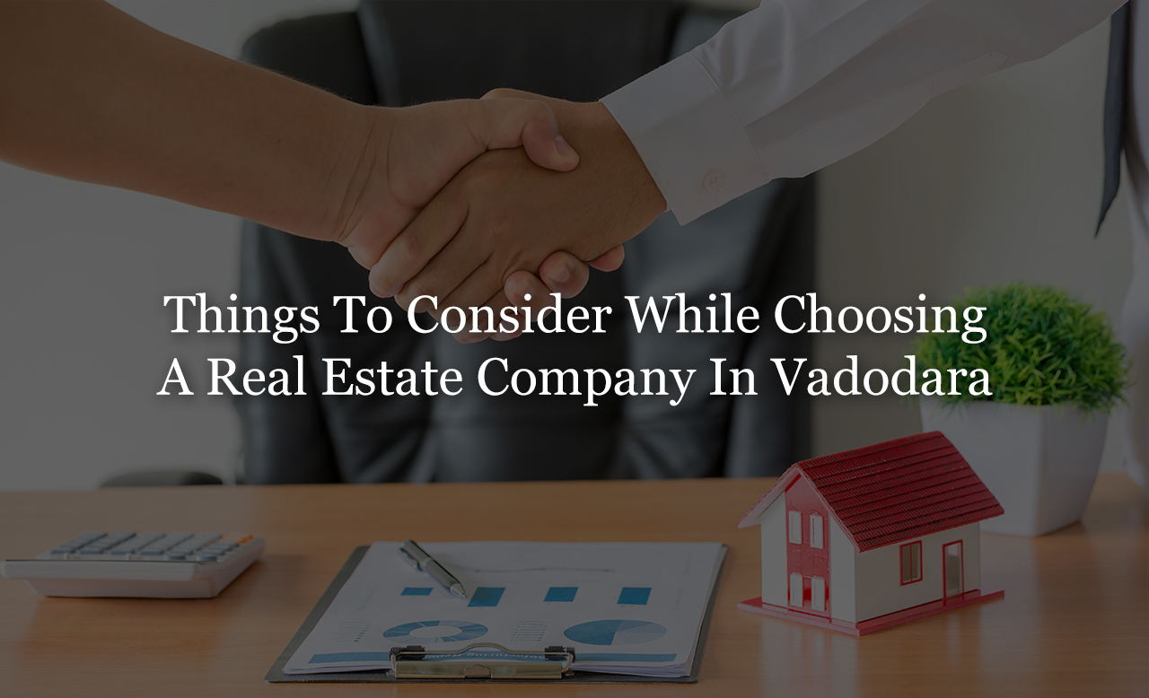 Things To Consider While Choosing A Real Estate Company In Vadodara